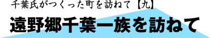 千葉氏顕彰会 千葉氏がつくった町を訪ねて 遠野郷千葉一族